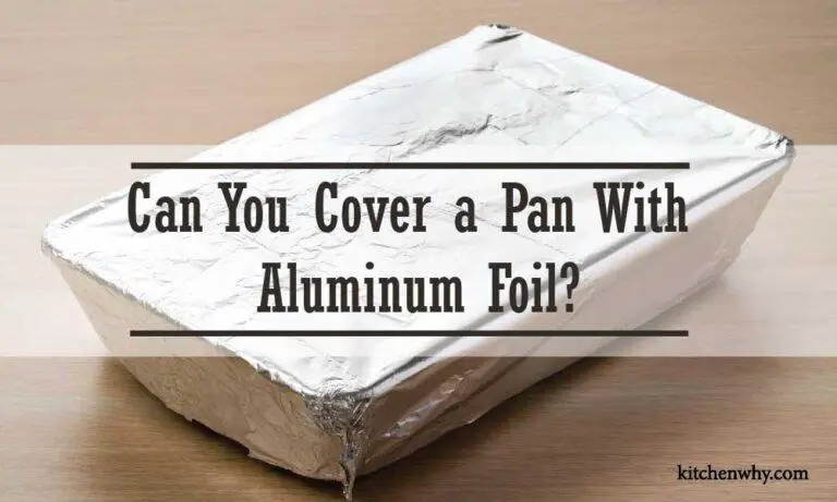 Can You Cover a Pan With Aluminum Foil?
